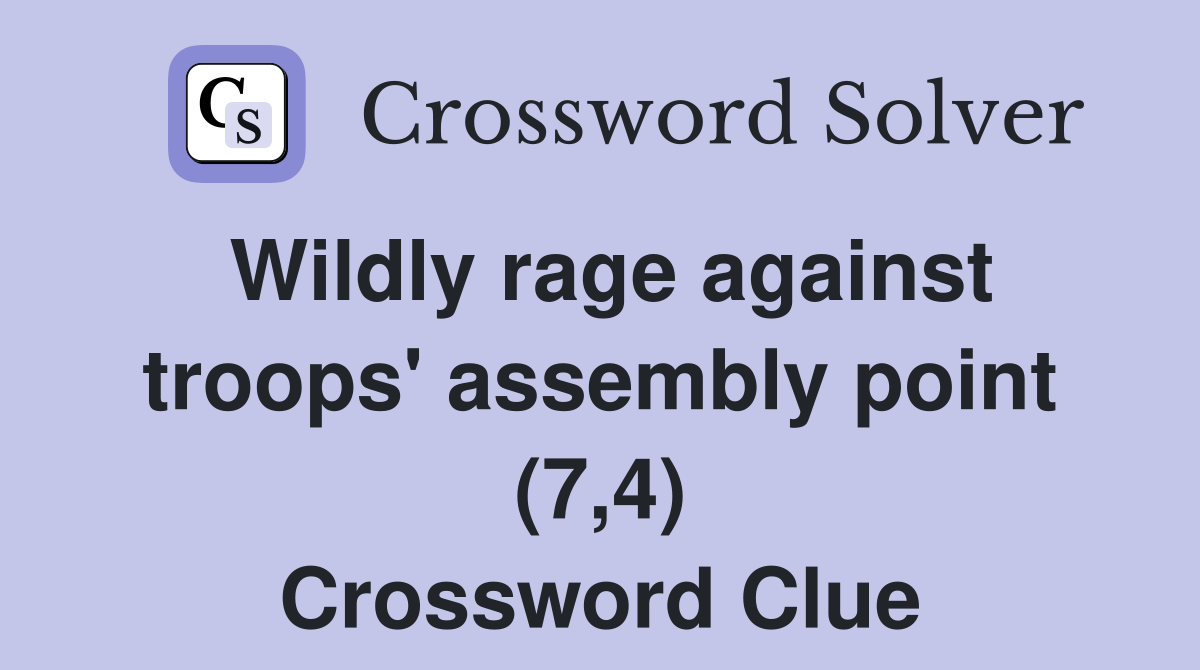 Wildly rage against troops' assembly point (7,4) Crossword Clue